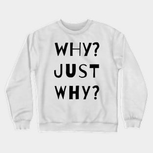 WHY? JUST WHY? Crewneck Sweatshirt